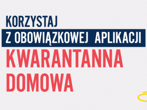 Pamiętaj o pobraniu aplikacji „Kwarantanna domowa”– to Twój obowiązek podczas odbywania kwarantanny