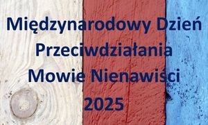 18 czerwca - Międzynarodowy Dzień Przeciwdziałania Mowie Nienawiści 2025