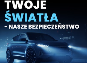 „Twoje światła – Nasze bezpieczeństwo” kampania na rzecz sprawnych świateł